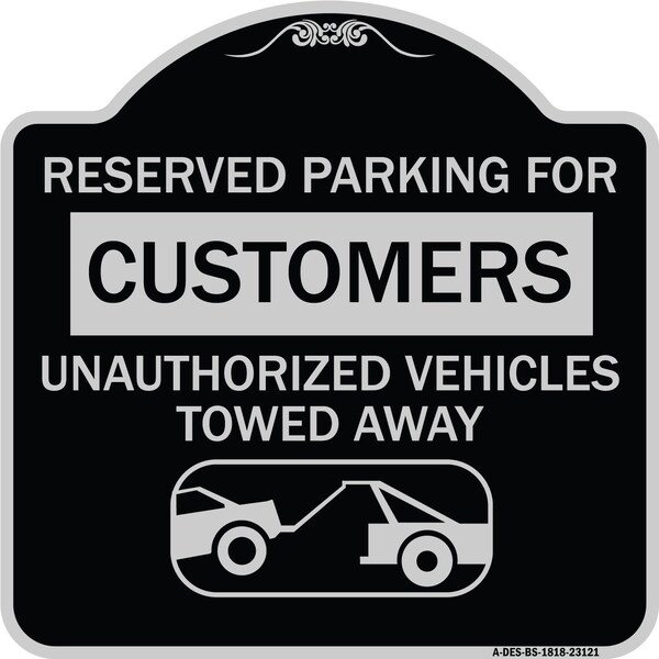 Reserved Parking for Customers Unauthorized Vehicles Towed Away Alum Sign, 18" x 18", BS-1818-23121